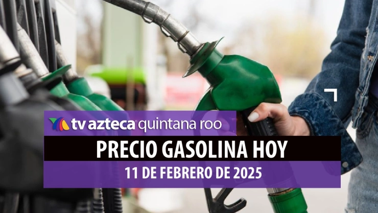PRECIO DE LA GASOLINA EN QUINTANA ROO HOY 11 DE FEBRERO DE 2025.jpg
