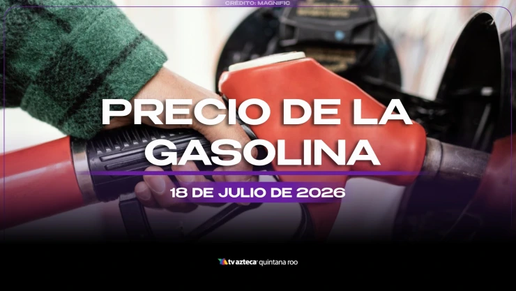 Aprovecha y llena el tanque: Precio de la gasolina HOY, 18 de julio de 2026, en Quintana Roo