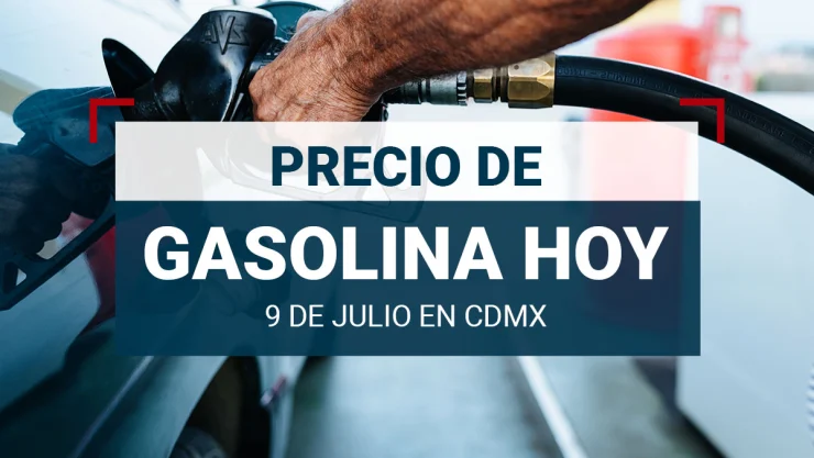 Precio de GASOLINA HOY 9 de julio 2024 en MÉXICO