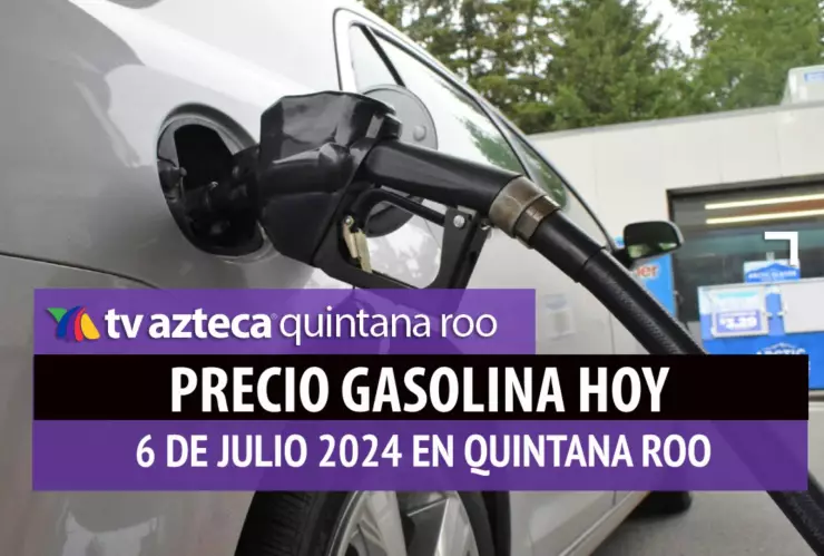 Este es el PRECIO de la gasolina hoy 6 de julio de 2024 en Quintana Roo