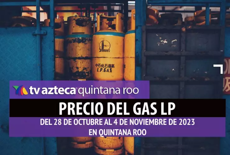 ¡Nuevamente aumentó! Conoce el precio del Gas LP en Quintana Roo del 29 octubre al 4 de noviembre de 2023