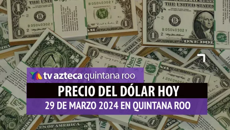 Precio del dólar hoy en Cancún: Esto vale el dólar HOY 29 de marzo de 2024