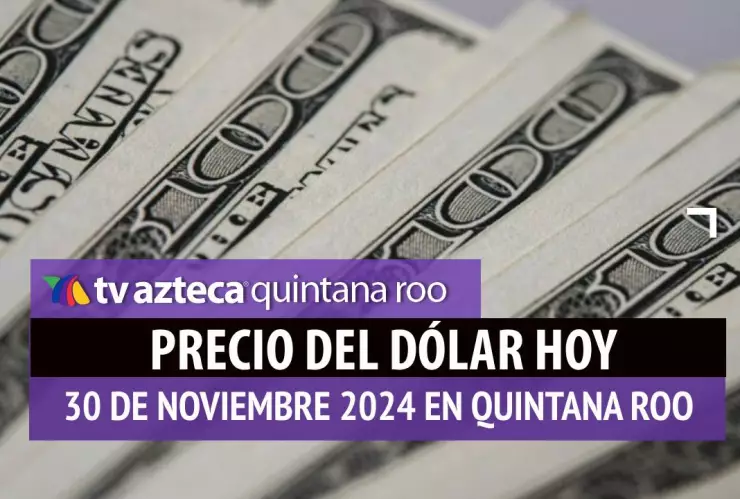 Precio del dólar en Cancún hoy; tipo de cambio el 30 de noviembre de 2024.jpg