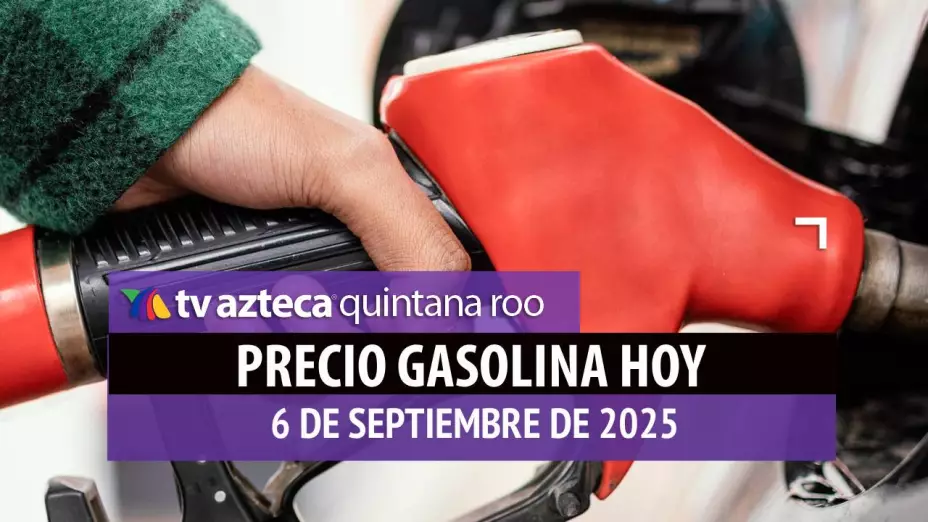 Gasolina hoy en Quintana Roo: precio magna, premium y diésel este sábado 6 de septiembre de 2025