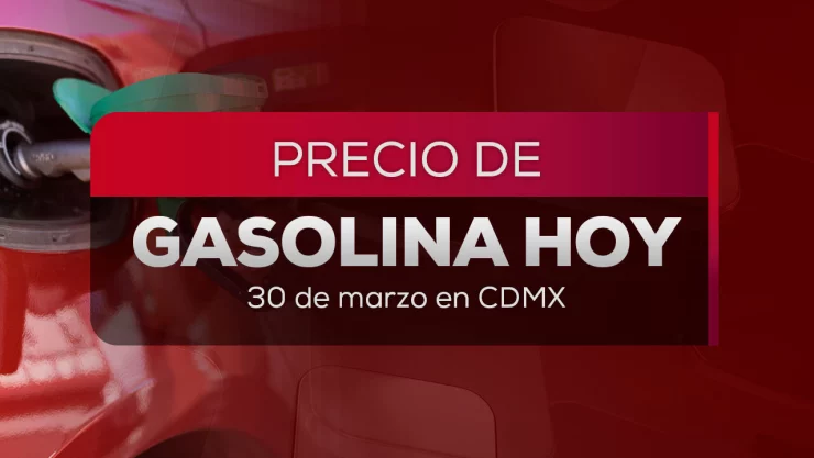 ¿En cuánto está el precio de la gasolina en México hoy 30 de marzo de 2026?