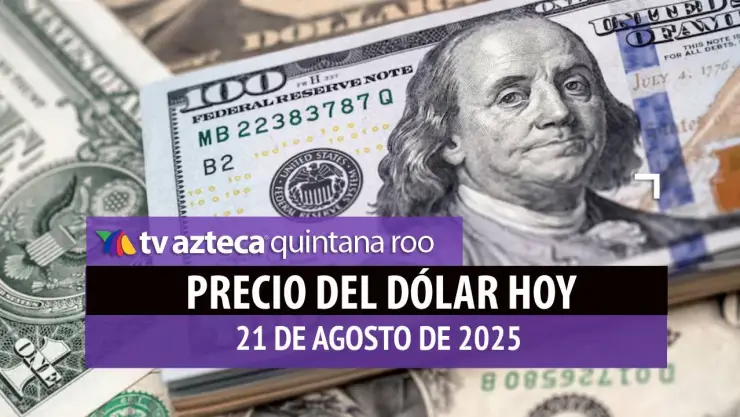 Precio del dólar en México HOY, 21 de agosto de 2025: Así se cotiza el peso mexicano este día