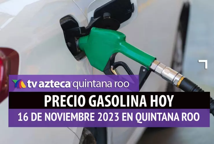 ¿Cuál es el precio de la gasolina HOY 16 de noviembre en Quintana Roo?