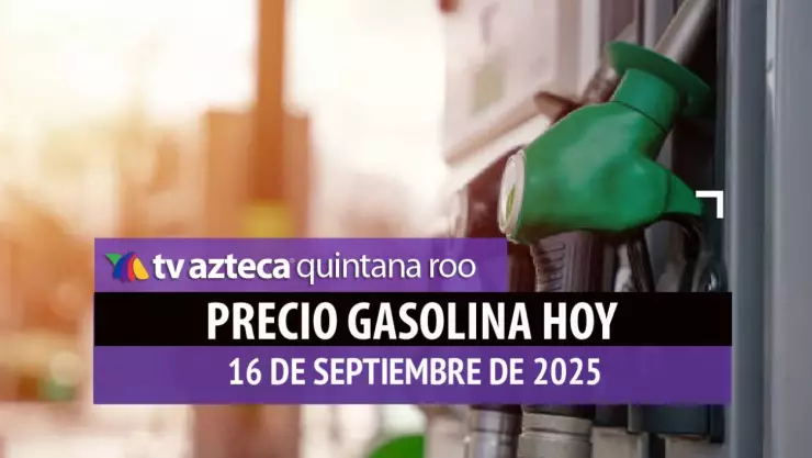 Quintana Roo: Precio de la gasolina HOY 16 de septiembre de 2025