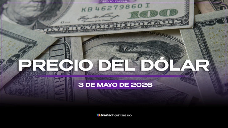 ¿Necesitas cambiar? Conoce el precio del DÓLAR hoy, domingo 3 de mayo de 2026, en Cancún y Quintana Roo