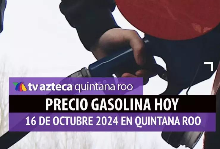 Gasolina HOY en Quintana Roo_ precio magna, premium y diésel 16 de octubre.jpg