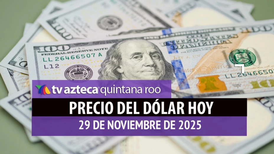Cambia dólares antes de que acabe el mes: ¿Cuál es el precio del dólar en Cancún HOY, sábado 29 de noviembre de 2025?