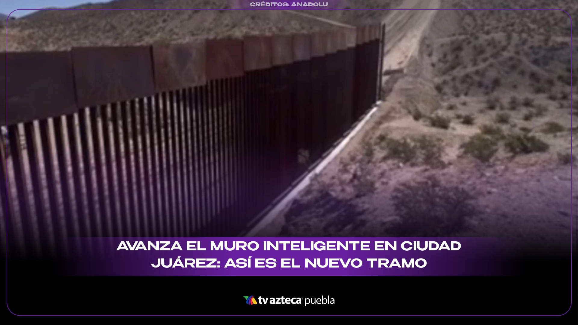 Avanza el muro inteligente en Ciudad Juárez: así es el nuevo tramo en la frontera con Estados Unidos