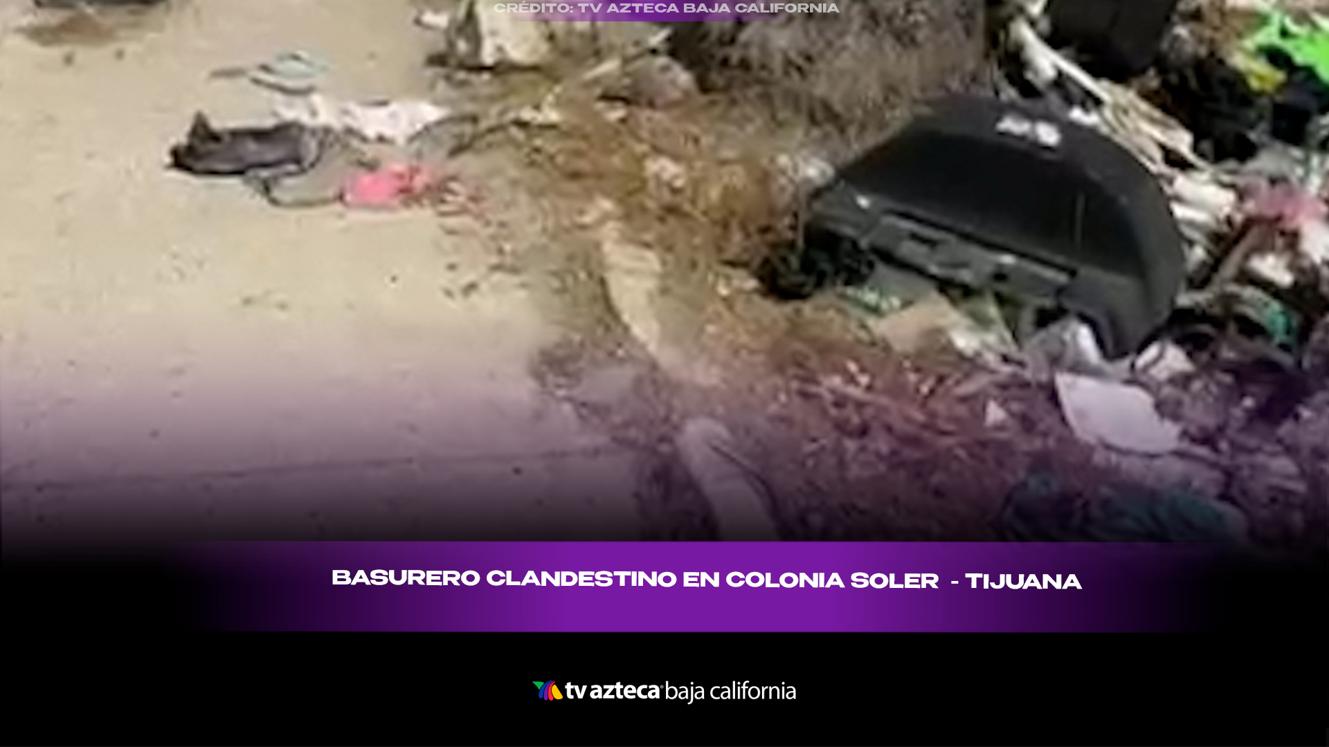Denuncian basurero clandestino en la colonia Soler de Tijuana